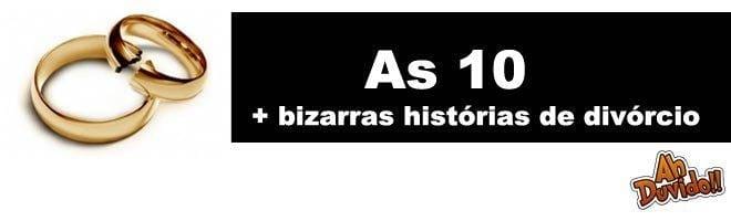 As 10 mais bizarras histórias de divórcio