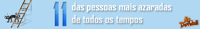 11 das pessoas mais azaradas de todos os tempos