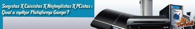 Sonystas X Caixistas X Nintendistas X PCistas : A Guerra dos Gamers