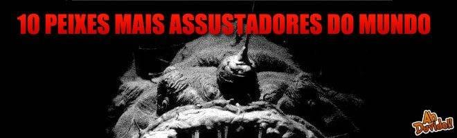 10 Peixes mais assustadores do Mundo