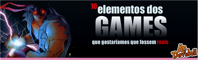 10 Elementos dos Games que gostaríamos que fossem reais