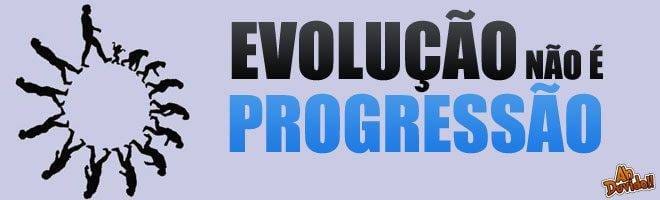 Evolução não é progressão