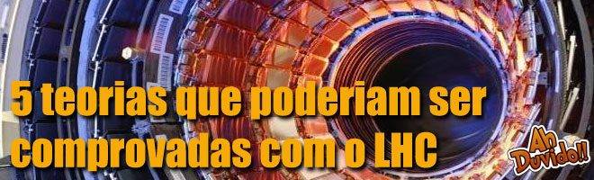 5 teorias que poderiam ser comprovadas com o LHC