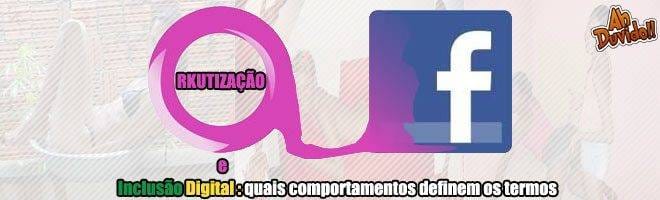 Orkutização e Inclusão Digital : quais comportamentos definem os termos